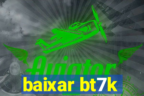 baixar bt7k